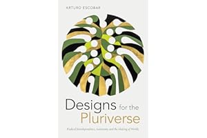 Designs for the Pluriverse: Radical Interdependence, Autonomy, and the Making of Worlds (New Ecologies for the Twenty-First Century)