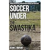 Soccer under the Swastika: Stories of Survival and Resistance during the Holocaust