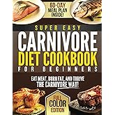 Super Easy Carnivore Diet Cookbook for Beginners: Simple Meat-Based Recipes & a 60-Day Meal Plan for Weight Loss, Energy & Health | Full-Color Edition