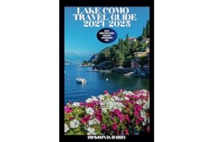LAKE COMO TRAVEL GUIDE 2024-2025: Unveil Bellagio Varenna Maneggio Tremezzo Villa Del Balbianello Carlotta Melzi Monastero Brunate And Beyond
