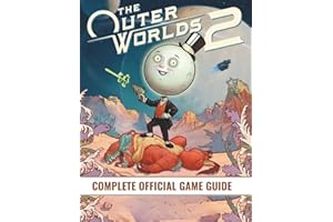 OUTER WORLD 2 COMPLETE OFFICIAL GAME GUIDE: The 100% Completion Guide: A Complete Walkthrough, All Main & Side Quests, Character Builds, Companion ... Paths, Weapons, Crafting, and All Endings