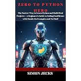 ZERO TO PYTHON HERO: The Fastest Way to Learn Python and Build Real Projects &mdash; A Beginner&rsquo;s Guide to Coding Confidence with Hands-On Examples and No Fluff ... Accelerator: Learn Faster, Build Better)