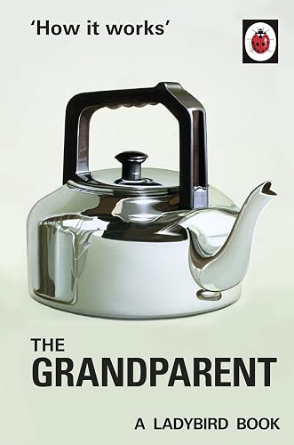 How it Works: The Grandparent (Ladybirds for Grown-Ups)
