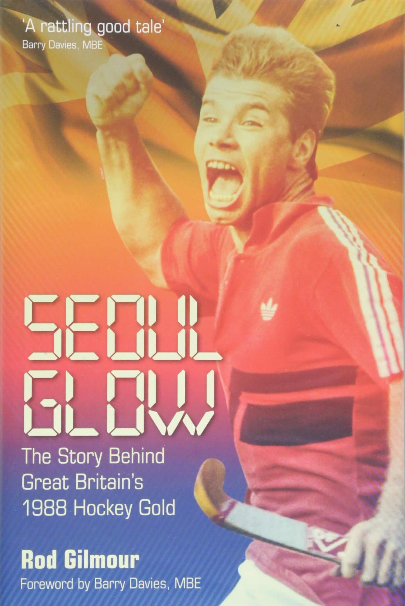 Seoul Glow The Story Behind Britain S First Olympic Hockey Gold The Story Behind Britain S 19 Olympic Hockey Gold Amazon Co Uk Rod Gilmour Books