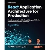 React Application Architecture for Production: A hands-on guide to architecting, building, and delivering enterprise-ready modern React apps