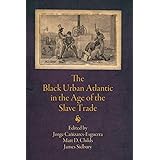 The Black Urban Atlantic in the Age of the Slave Trade (The Early Modern Americas)
