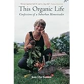 This Organic Life: Confessions of a Suburban Homesteader