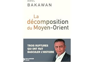 La décomposition du Moyen-Orient: Trois ruptures qui ont fait basculer l'histoire (French Edition)