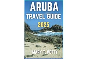 ARUBA TRAVEL GUIDE 2025: Explore the Pristine Beaches, Vibrant Culture, and Hidden Gems
