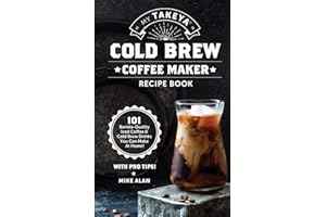 My Takeya Cold Brew Coffee Maker Recipe Book: 101 Barrista-Quality Iced Coffee & Cold Brew Drinks You Can Make At Home! (Takeya Coffee & Tea Cookbooks (Book 1))