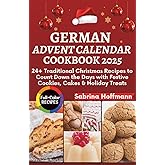 German Advent Calendar Cookbook 2025: 24+ Traditional Christmas Recipes to Count Down the Days with Festive Cookies, Cakes & Holiday Treats