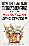 Arrivals, Departures and the Adventures In-Between