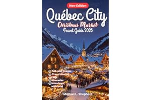 Québec City Christmas Market Travel Guide 2025: Explore Snow-Covered Streets, Festive Traditions & Scenic Walks