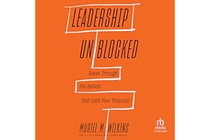 Leadership Unblocked: Break Through the Beliefs That Limit Your Potential