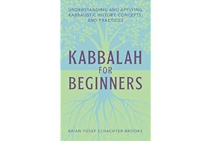 Kabbalah for Beginners: Understanding and Applying Kabbalistic History, Concepts, and Practices