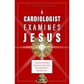 A Cardiologist Examines Jesus: The Stunning Science Behind Eucharistic Miracles