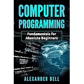 Computer Programming: Fundamentals for Absolute Beginners