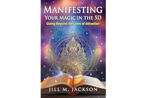 Manifesting Your Magic in the 5D: Going Beyond the Laws of Attraction