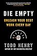 Die Empty: Unleash Your Best Work Every Day