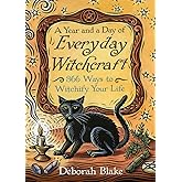 A Year and a Day of Everyday Witchcraft: 366 Ways to Witchify Your Life