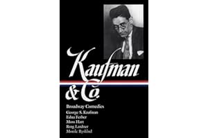 George S. Kaufman & Co.: Broadway Comedies (LOA #152): The Royal Family / Animal Crackers / June Moon / Once in a Lifetime / Of Thee I Sing / You ... Stage Door / The Man Who (Library of America)