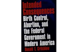 Intended Consequences: Birth Control, Abortion, and the Federal Government in Modern America