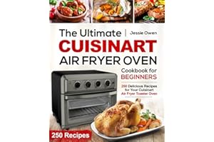 The Ultimate Cuisinart Air Fryer Oven Cookbook for Beginners: 250 Delicious Recipes for Your Cuisinart Air Fryer Toaster Oven