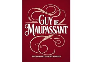 Guy de Maupassant: The Complete Short Stories (The Greatest Writers of All Time Book 44)