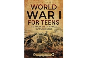 World War I for Teens: An Enthralling Guide to the Conflict that Redefined Nations (Legendary Histories for Teenagers)