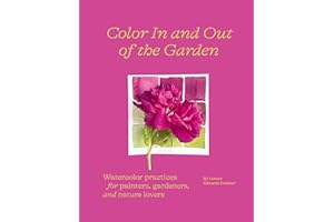 Color In and Out of the Garden: Watercolor Practices for Painters, Gardeners, and Nature Lovers