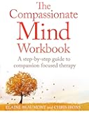 The Compassionate Mind Workbook: A step-by-step guide to developing your compassionate self