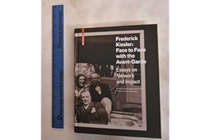 Frederick Kiesler: Face to Face with the Avant-Garde: Essays on Network and Impact
