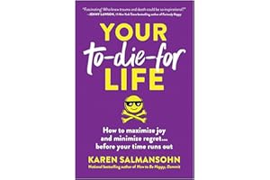 Your To-Die-For Life: How to Maximize Joy and Minimize Regret . . . Before Your Time Runs Out