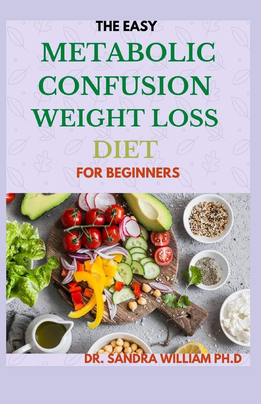The Easy Metabolic Confusion Weight Loss Diet For Beginners 40 Fresh And Healthy Recipes To Lose Weight Naturally William Ph D Dr Sandra 9798703189023 Amazon Com Books