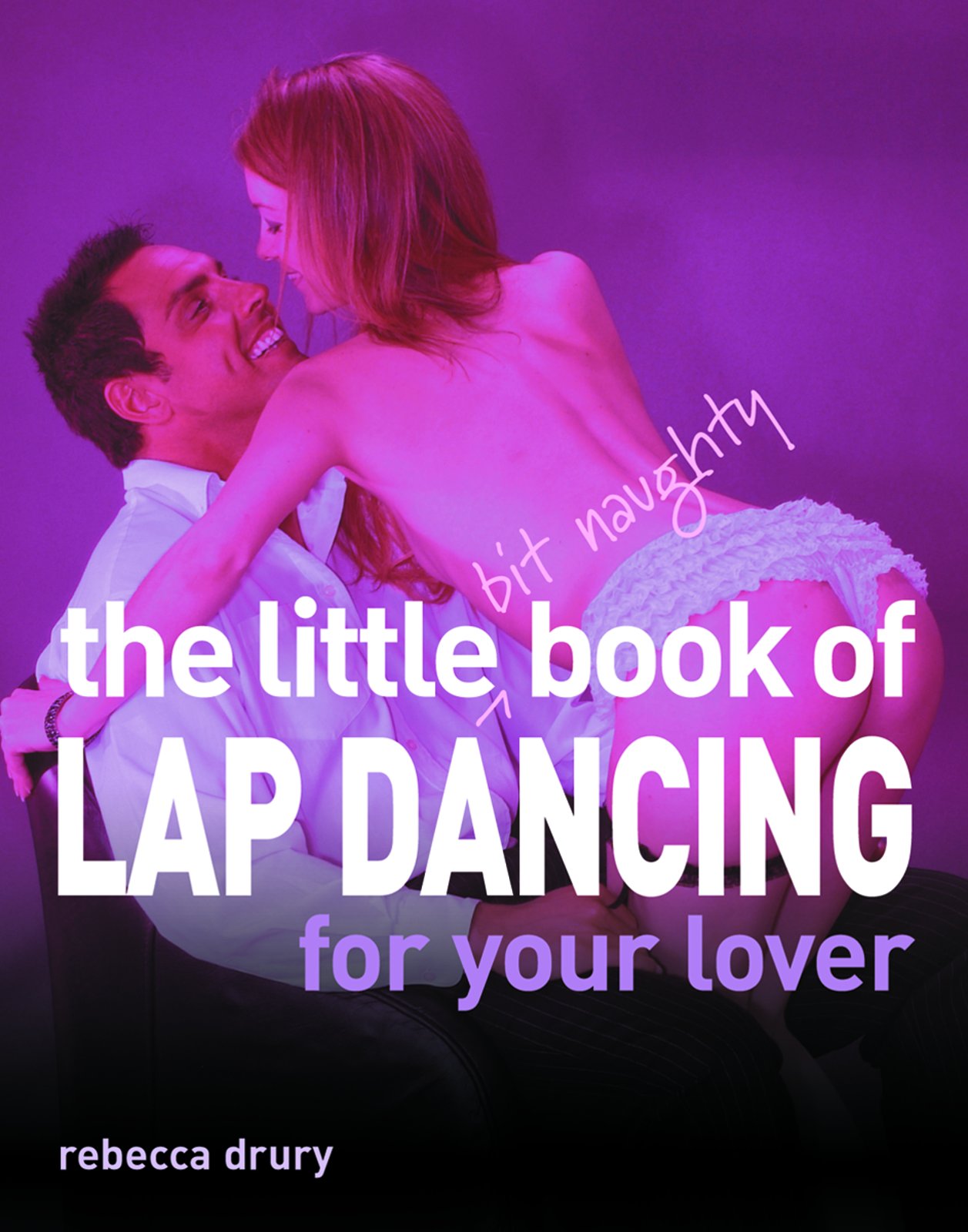 The Little Bit Naughty Book Of Lap Dancing For Your Lover Drury Rebecca 9781569755587 Amazon Com Books