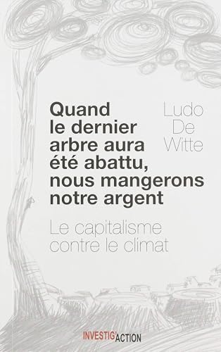 Download Quand le Dernier Arbre Sera Abattu, Nous Mangerons Notre Argent PDF
