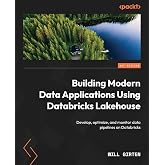 Building Modern Data Applications Using Databricks Lakehouse: Develop, optimize, and monitor data pipelines on Databricks