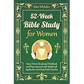 52-Week Bible Study for Women: Story-Driven Devotional Workbook and Prayer Journal with Weekly Life Application and Daily Faith Practices