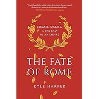 The Fate of Rome: Climate, Disease, and the End of an Empire (The Princeton History of the Ancient World, 2)