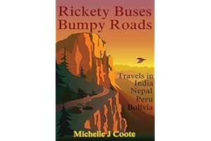 Rickety Buses Bumpy Roads: Travels in India Nepal Peru Bolivia