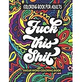 Coloring Book For Adults, Fuck This Shit, Swear Word Coloring Book: 50 Adults Swear Word Coloring Pages, Dirty Talk Swear Word Coloring Book For Adults with stress relieving and relaxing designs!