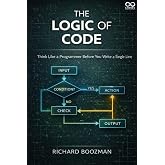 The Logic of Code : Think Like a Programmer Before You Write a Single Line