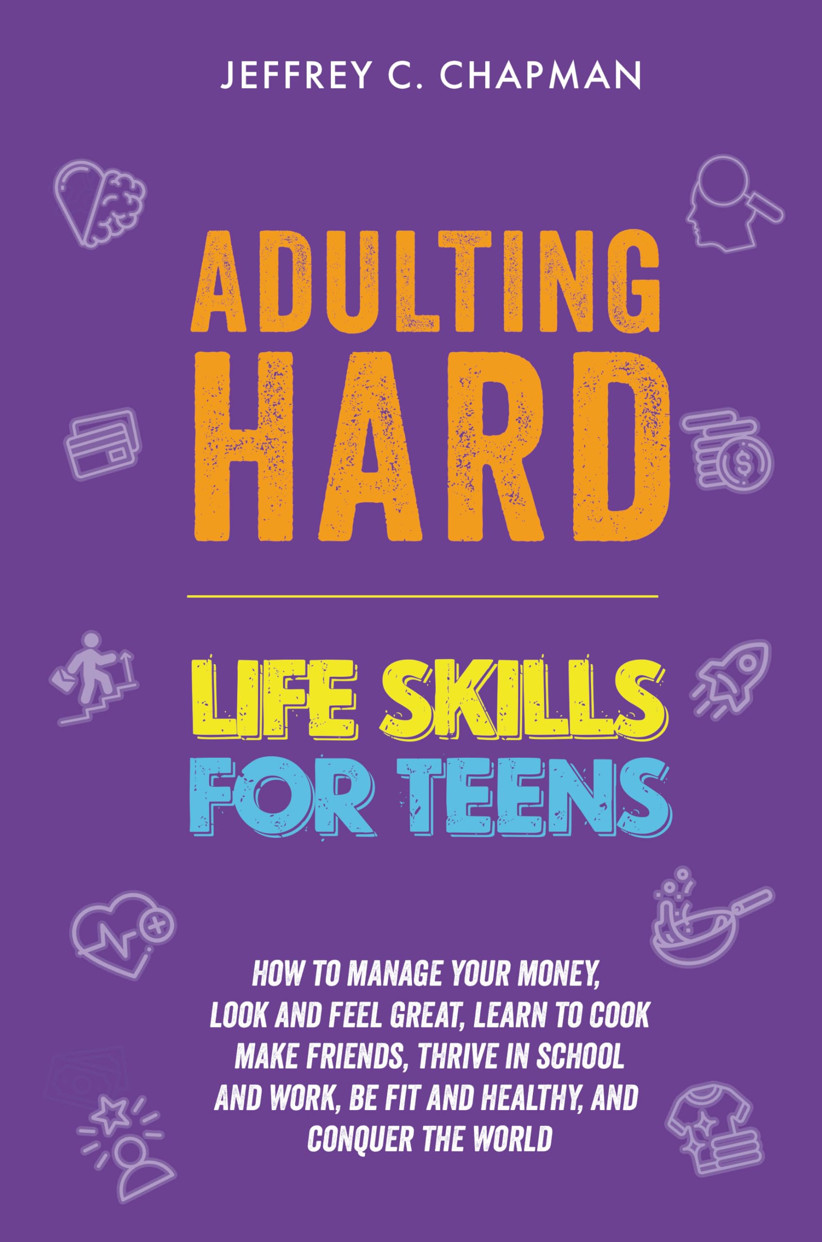 Adulting Hard: Life Skills for Teens: How to manage your money, look and feel great, learn to cook, make friends, thrive in school and work, be fit and ... conquer the world! (Adulting Hard Books) Adulting Hard: Life Skills for Teens: How to manage your money, look and feel great, learn to cook, make friends, thrive in school and work, be fit and ... conquer the world! (Adulting Hard Books) Kindle