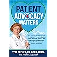 Patient Advocacy Matters: The Ultimate How-To Guide to Protect Your Health, Your Rights, Your Life and Your Loved Ones in Tod