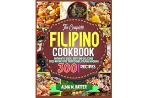 The Complete Filipino Cookbook: Authentic Quick, Easy and Delicious Food Recipes for Traditional Filipino Cooking
