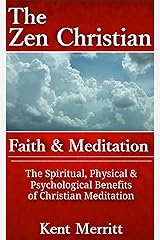 The Zen Christian: Faith and Meditation: The Spiritual, Physical, and Psychological Benefits of Christian Meditation Kindle Edition