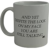 Rogue River Tactical Funny Novelty Coffee Mug - And Yet Despite the Look on My Face You Are Still Talking Cup, Sarcastic Gift