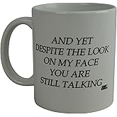 Rogue River Tactical Funny Novelty Coffee Mug - And Yet Despite the Look on My Face You Are Still Talking Cup, Sarcastic Gift for Work, Office, 11 Oz, White
