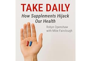 Take Daily: How Supplements Hijack Your Health
