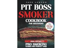 Pit Boss Smoker Cookbook for Beginners: The Complete Guide to Effortless Grilling and Smoking with Easy-to-Follow Recipes, Pellet Pairing Tips, and Time-Saving Techniques for Flawless BBQ Every Time